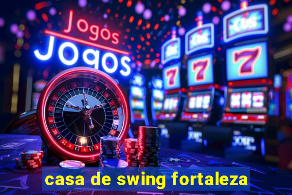 casa de swing fortaleza